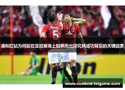 浦和红钻为何能在亚冠赛场上脱颖而出探究其成功背后的关键因素