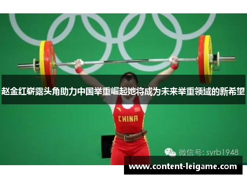 赵金红崭露头角助力中国举重崛起她将成为未来举重领域的新希望