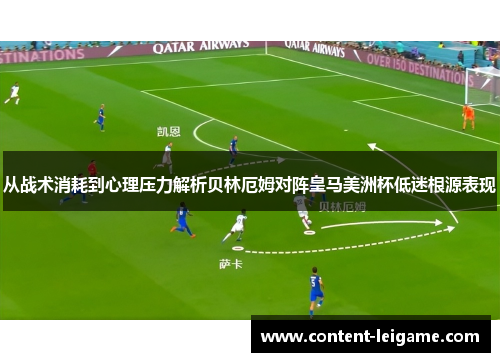 从战术消耗到心理压力解析贝林厄姆对阵皇马美洲杯低迷根源表现